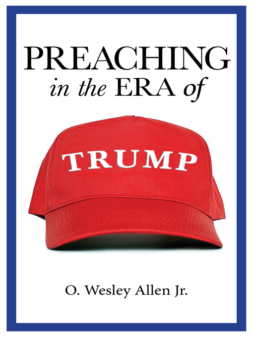 Title details for Preaching in the Era of Trump by Dr. O. Wesley Allen Jr. - Available